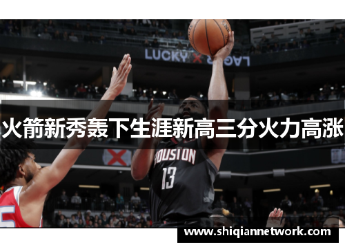火箭新秀轰下生涯新高三分火力高涨